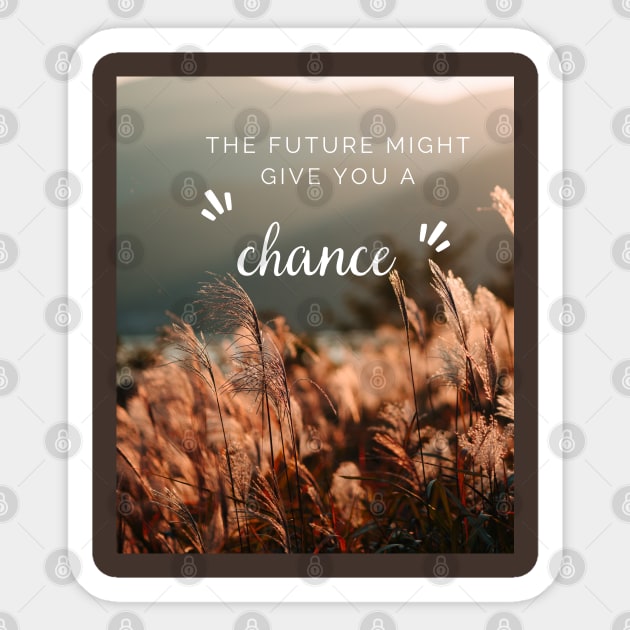 The future might give you a chance Sticker by Be stronger than your past